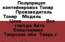 Полуприцеп контейнеровоз Тонар 974623 › Производитель ­ Тонар › Модель ­ 974 623 › Цена ­ 1 350 000 - Все города Авто » Спецтехника   . Тверская обл.,Тверь г.